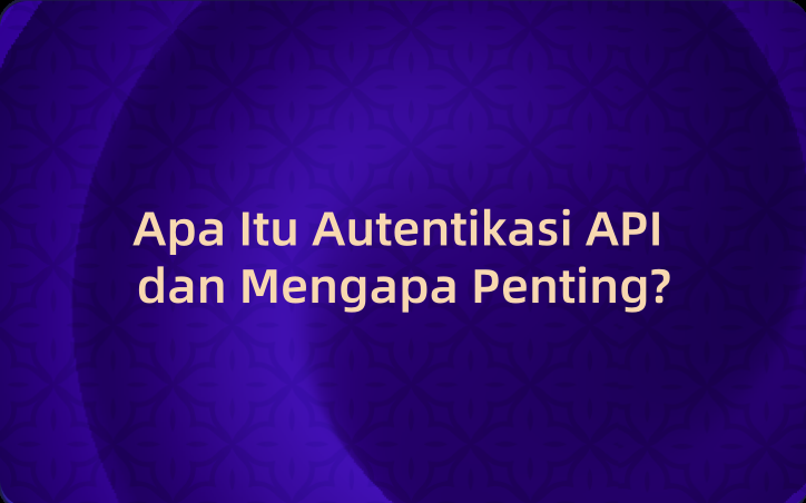 Apa Itu Autentikasi API dan Mengapa Penting?