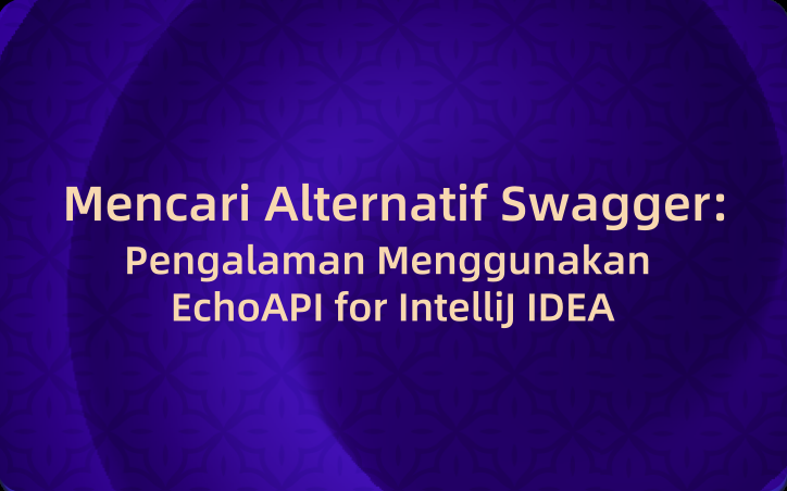 Mencari Alternatif Swagger: Pengalaman Menggunakan EchoAPI for IntelliJ IDEA