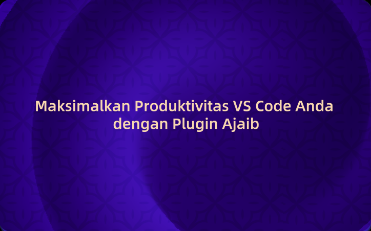 Maksimalkan Produktivitas VS Code Anda dengan Plugin Ajaib