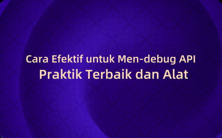 Cara Efektif untuk Men-debug API: Praktik Terbaik dan Alat