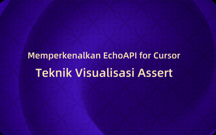 Memperkenalkan EchoAPI for Cursor: Teknik Visualisasi Assert