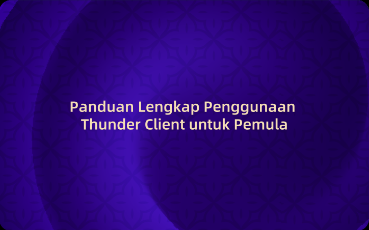 Panduan Lengkap Penggunaan Thunder Client untuk Pemula