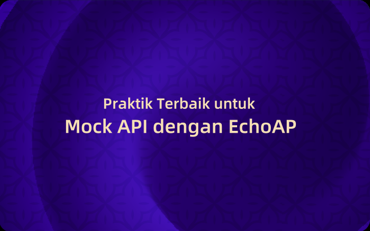 Praktik Terbaik untuk Mock API dengan EchoAPI