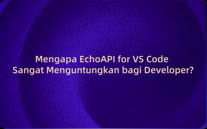 Mengapa EchoAPI for VS Code Sangat Menguntungkan bagi Developer
