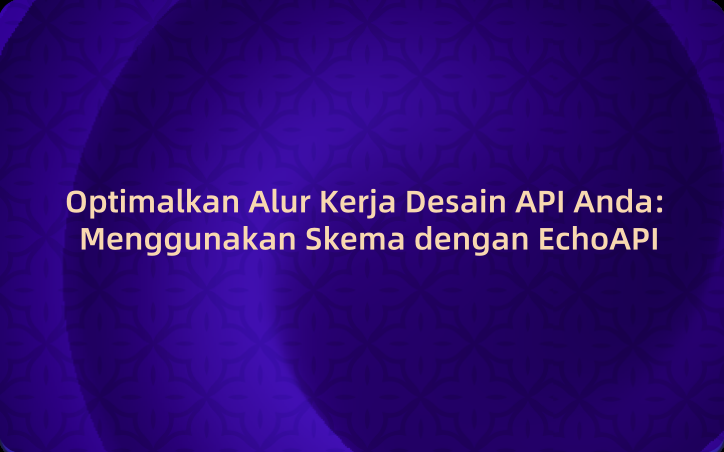 Optimalkan Alur Kerja Desain API Anda: Menggunakan Skema dengan EchoAPI