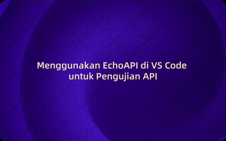 Menggunakan EchoAPI di VS Code untuk Pengujian API