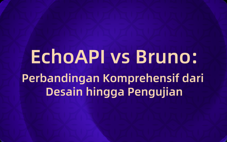 EchoAPI vs Bruno: Perbandingan Komprehensif dari Desain hingga Pengujian