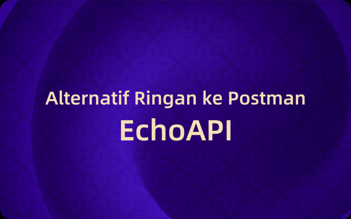 EchoAPI: Alternatif Ringan ke Postman