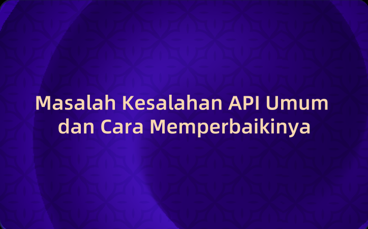 Masalah Kesalahan API Umum dan Cara Memperbaikinya