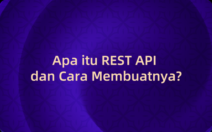 Apa itu REST API dan Cara Membuatnya?