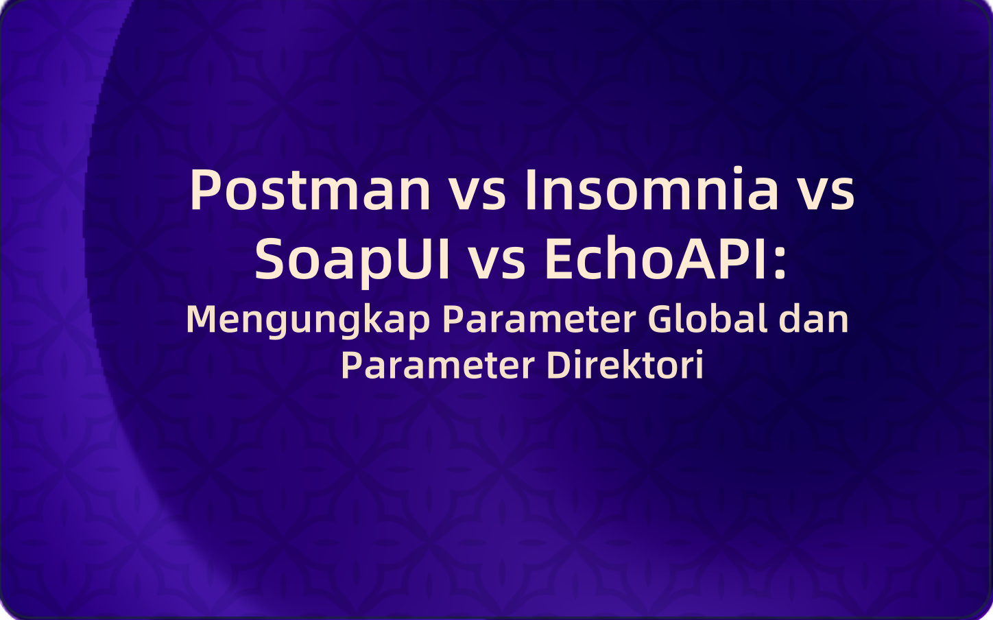 Postman vs Insomnia vs SoapUI vs EchoAPI: Mengungkap Parameter Global dan Parameter Direktori