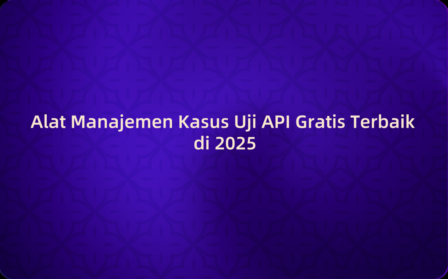 Alat Manajemen Kasus Uji API Gratis Terbaik di 2025