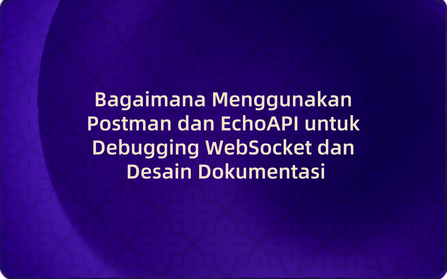 Bagaimana Menggunakan Postman dan EchoAPI untuk Debugging WebSocket dan Desain Dokumentasi