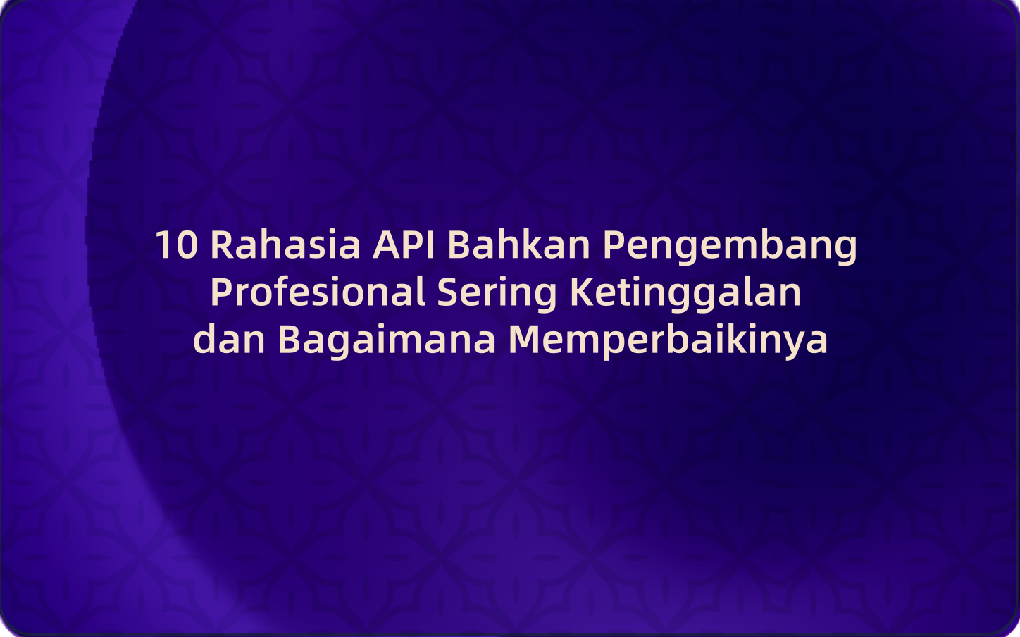 10 Rahasia API Bahkan Pengembang Profesional Sering Ketinggalan dan Bagaimana Memperbaikinya