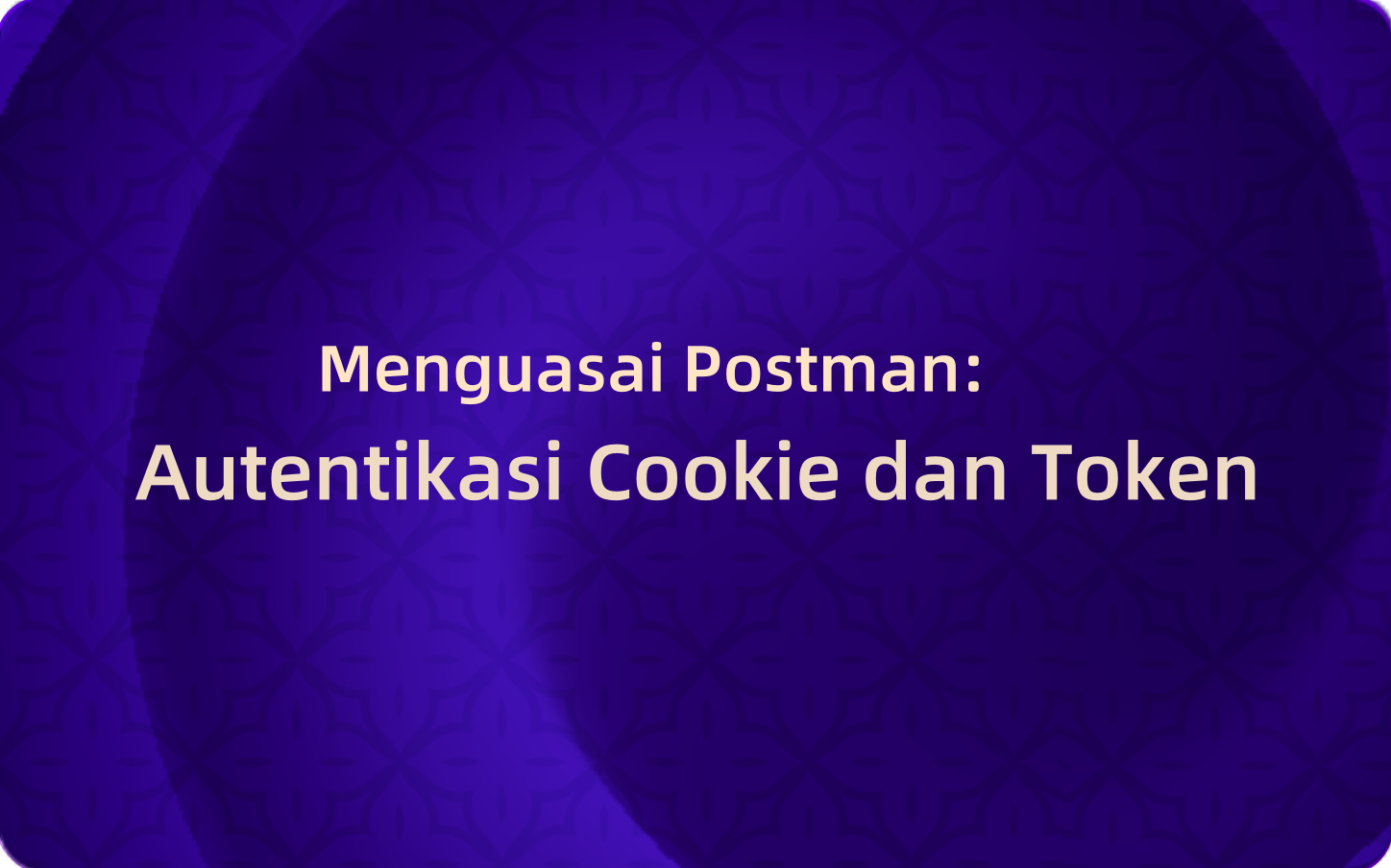 Menguasai Postman: Autentikasi Cookie dan Token