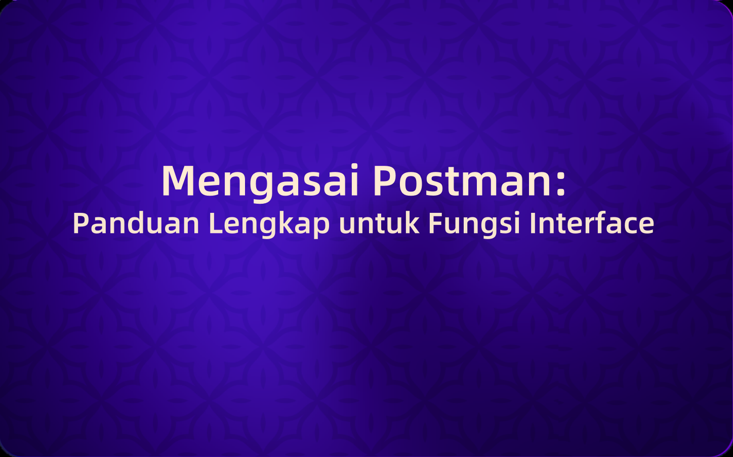 Menguasai Postman: Panduan Lengkap untuk Fungsi Interface