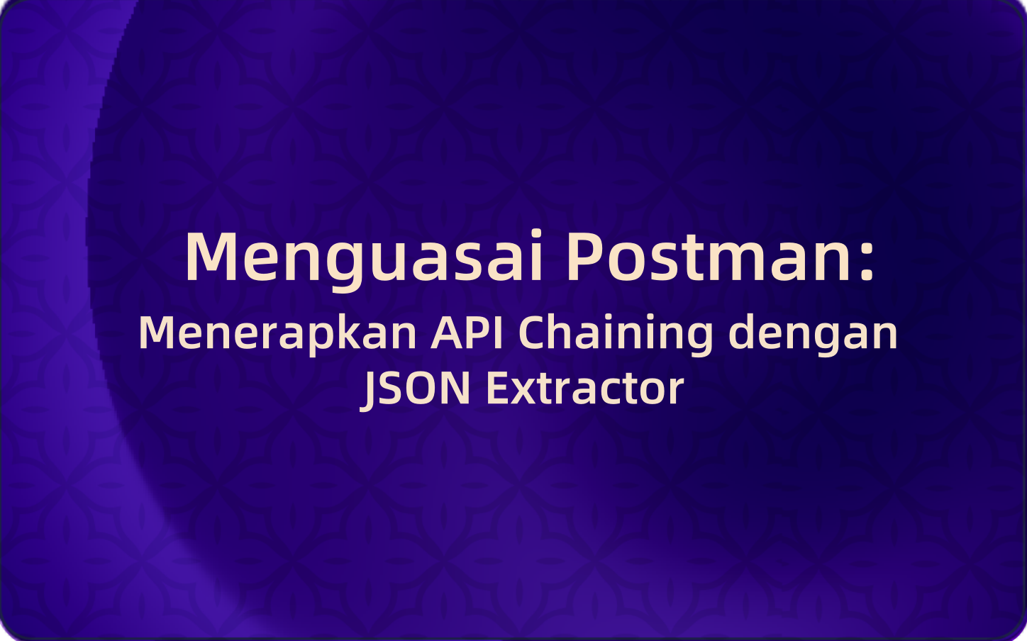 Menguasai Postman: Menerapkan API Chaining dengan JSON Extractor