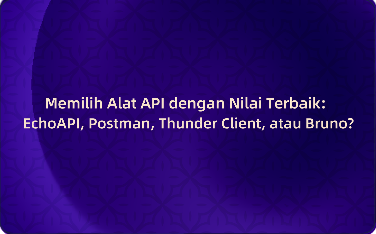 Memilih Alat API dengan Nilai Terbaik: EchoAPI, Postman, Thunder Client, atau Bruno?