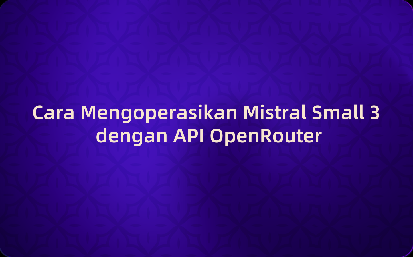 Cara Mengoperasikan Mistral Small 3 dengan API OpenRouter