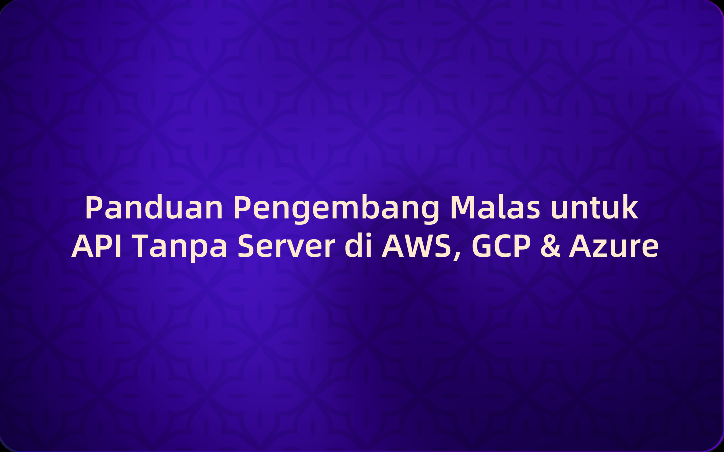 Panduan Pengembang Malas untuk API Tanpa Server di AWS, GCP & Azure