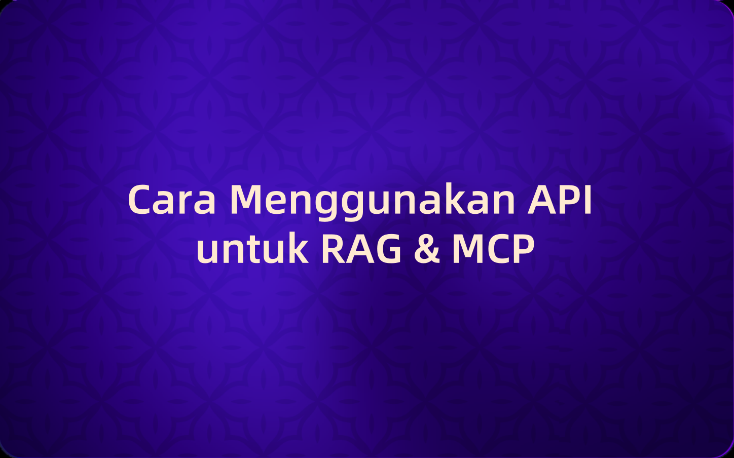 Cara Menggunakan API untuk RAG & MCP