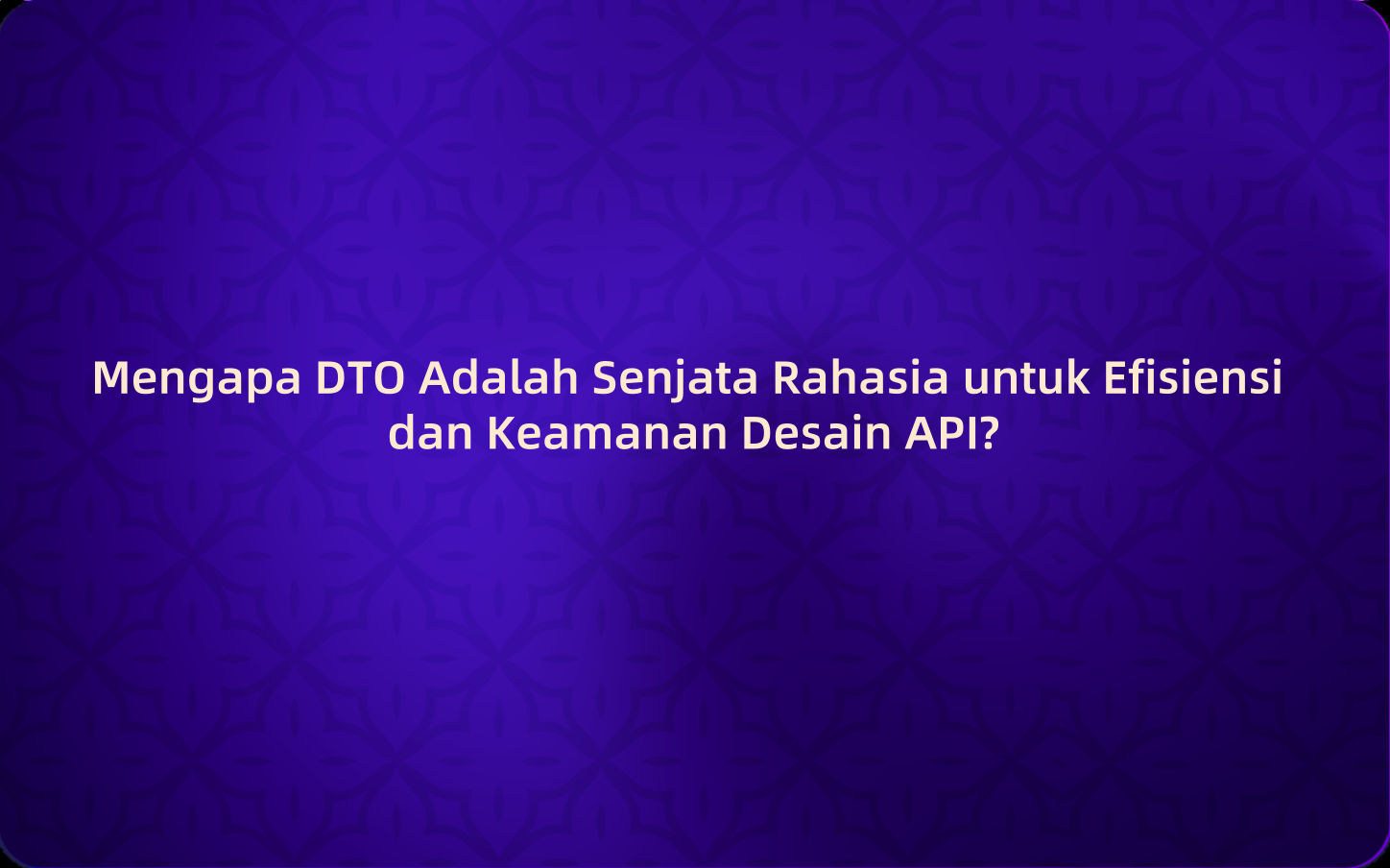 Mengapa DTO Adalah Senjata Rahasia untuk Efisiensi dan Keamanan Desain API?