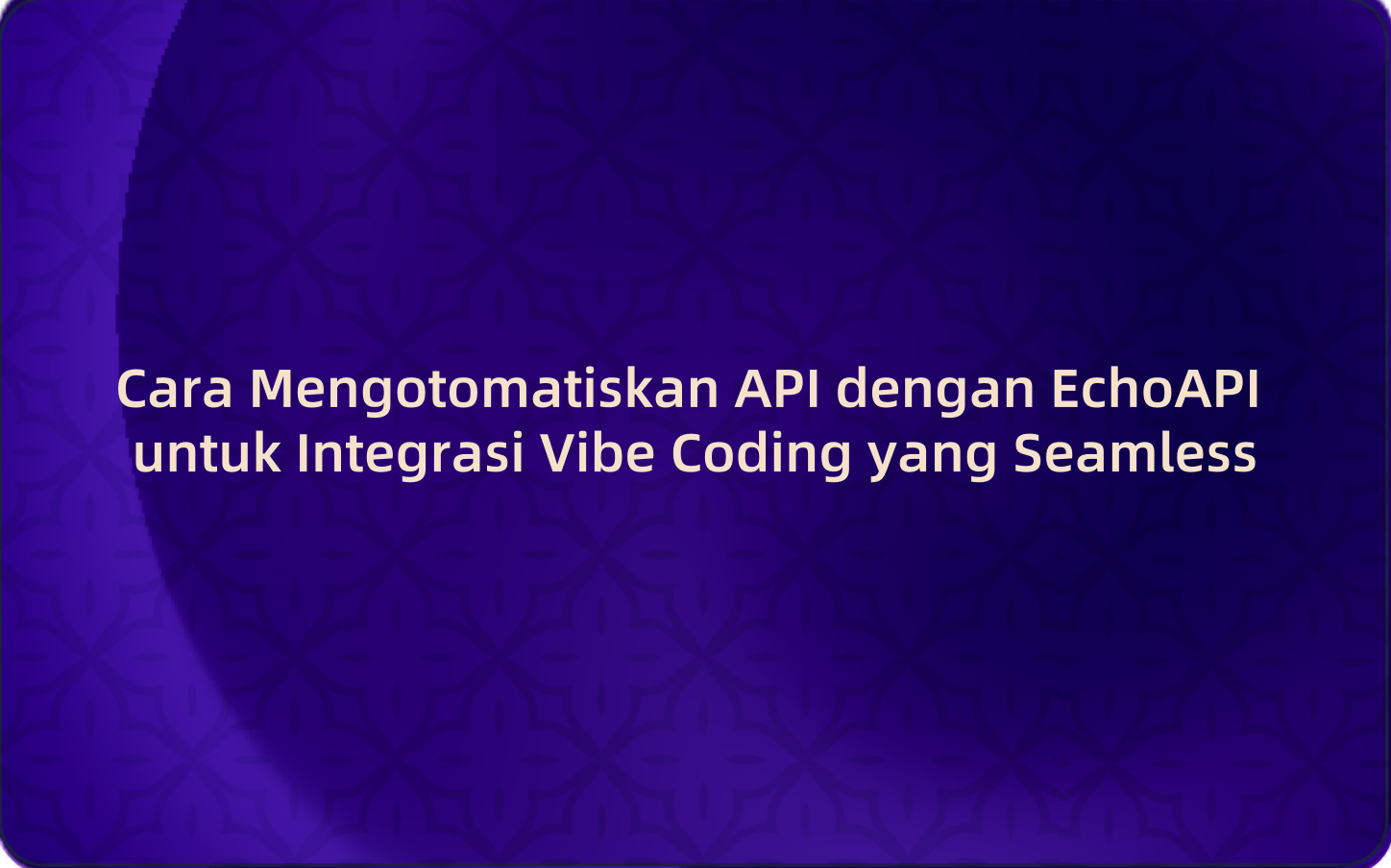 Cara Mengotomatiskan API dengan EchoAPI untuk Integrasi Vibe Coding yang Seamless