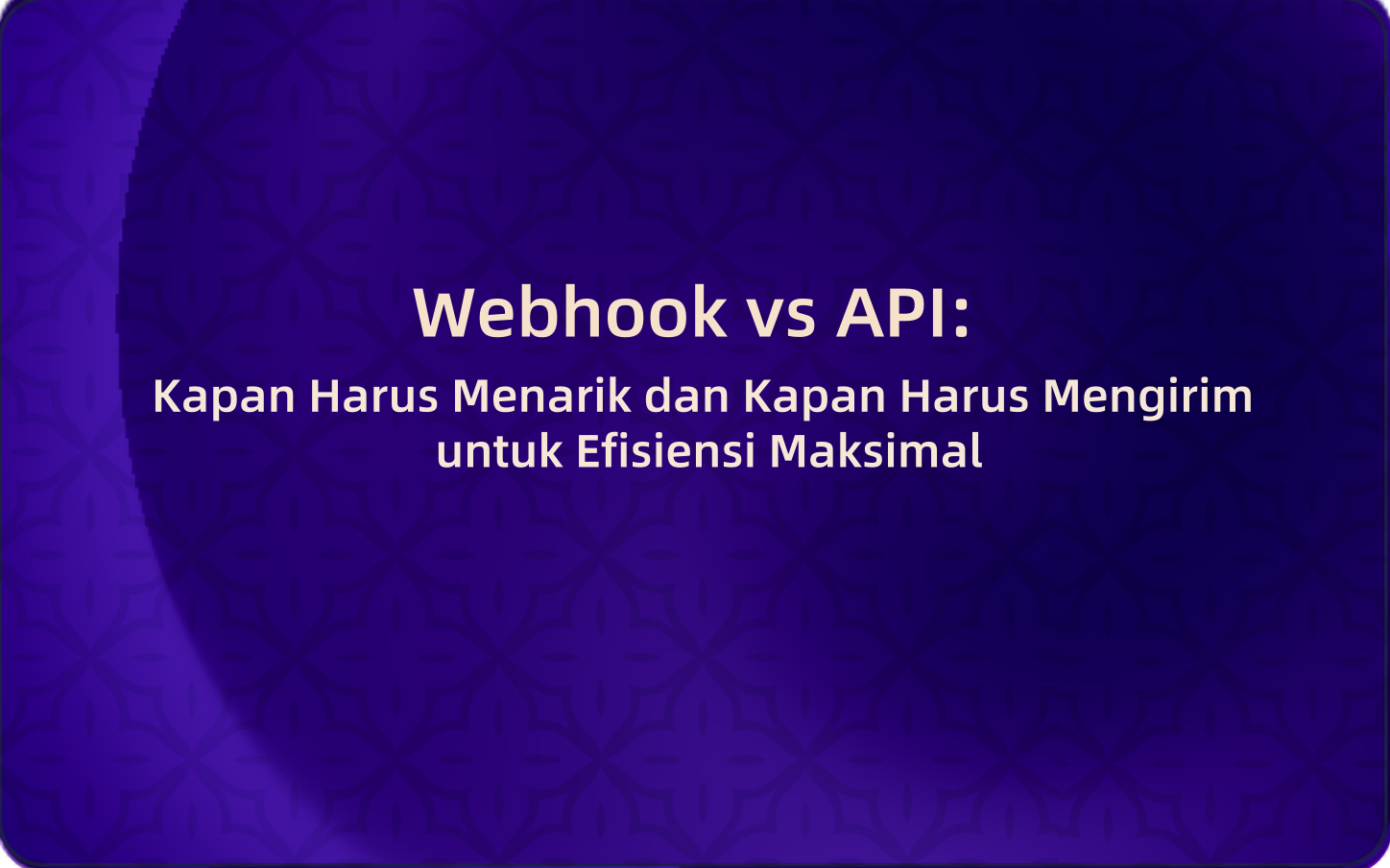 Webhook vs API: Kapan Harus Menarik dan Kapan Harus Mengirim untuk Efisiensi Maksimal