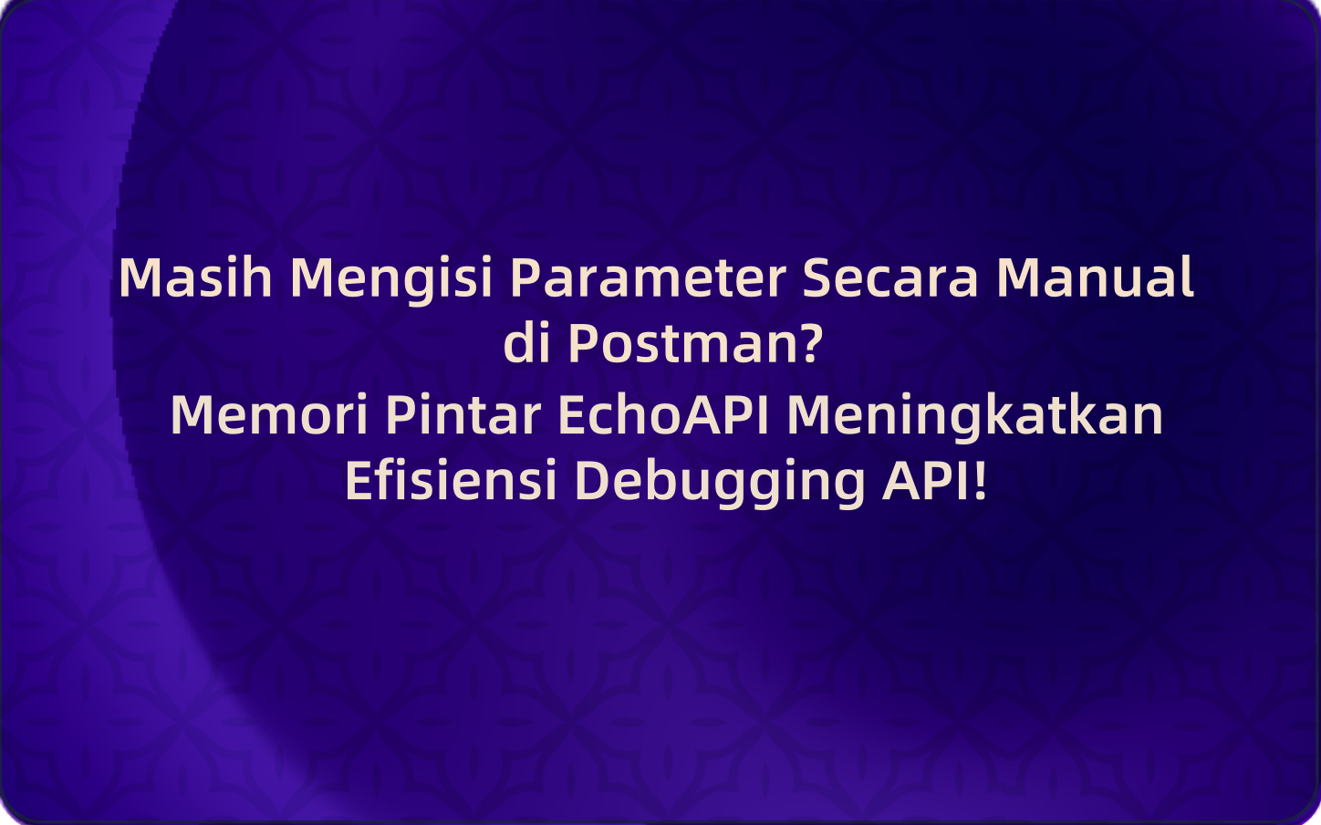 Masih Mengisi Parameter Secara Manual di Postman? Memori Pintar EchoAPI Meningkatkan Efisiensi Debugging API!