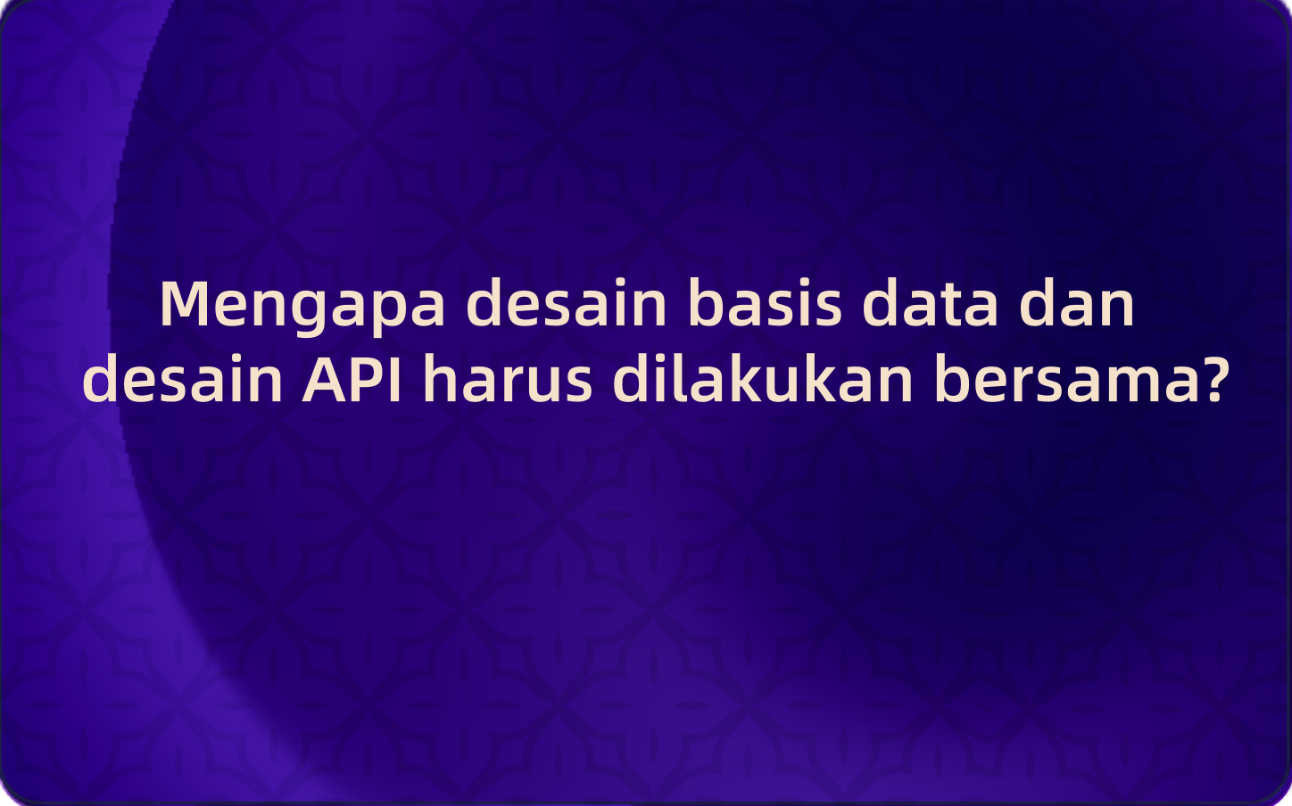 Mengapa desain basis data dan desain API harus dilakukan bersama?
