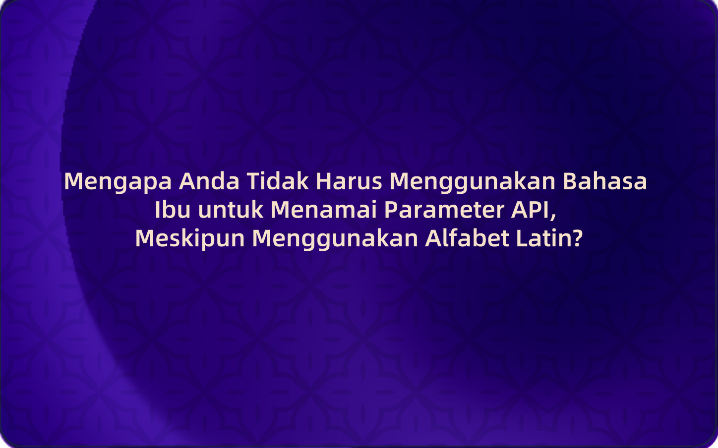 Mengapa Anda Tidak Harus Menggunakan Bahasa Ibu untuk Menamai Parameter API, Meskipun Menggunakan Alfabet Latin?