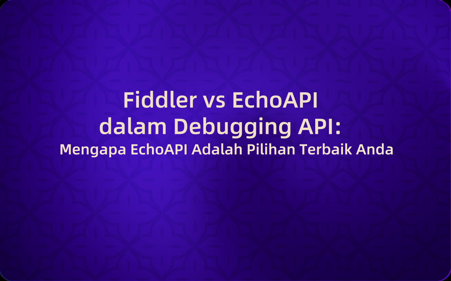 Fiddler vs EchoAPI dalam Debugging API: Mengapa EchoAPI Adalah Pilihan Terbaik Anda
