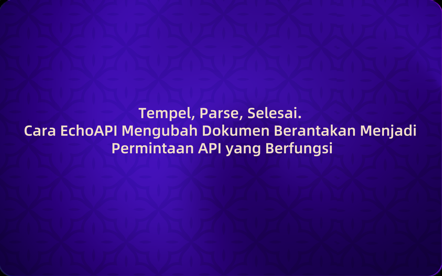 Tempel, Parse, Selesai. Cara EchoAPI Mengubah Dokumen Berantakan Menjadi Permintaan API yang Berfungsi