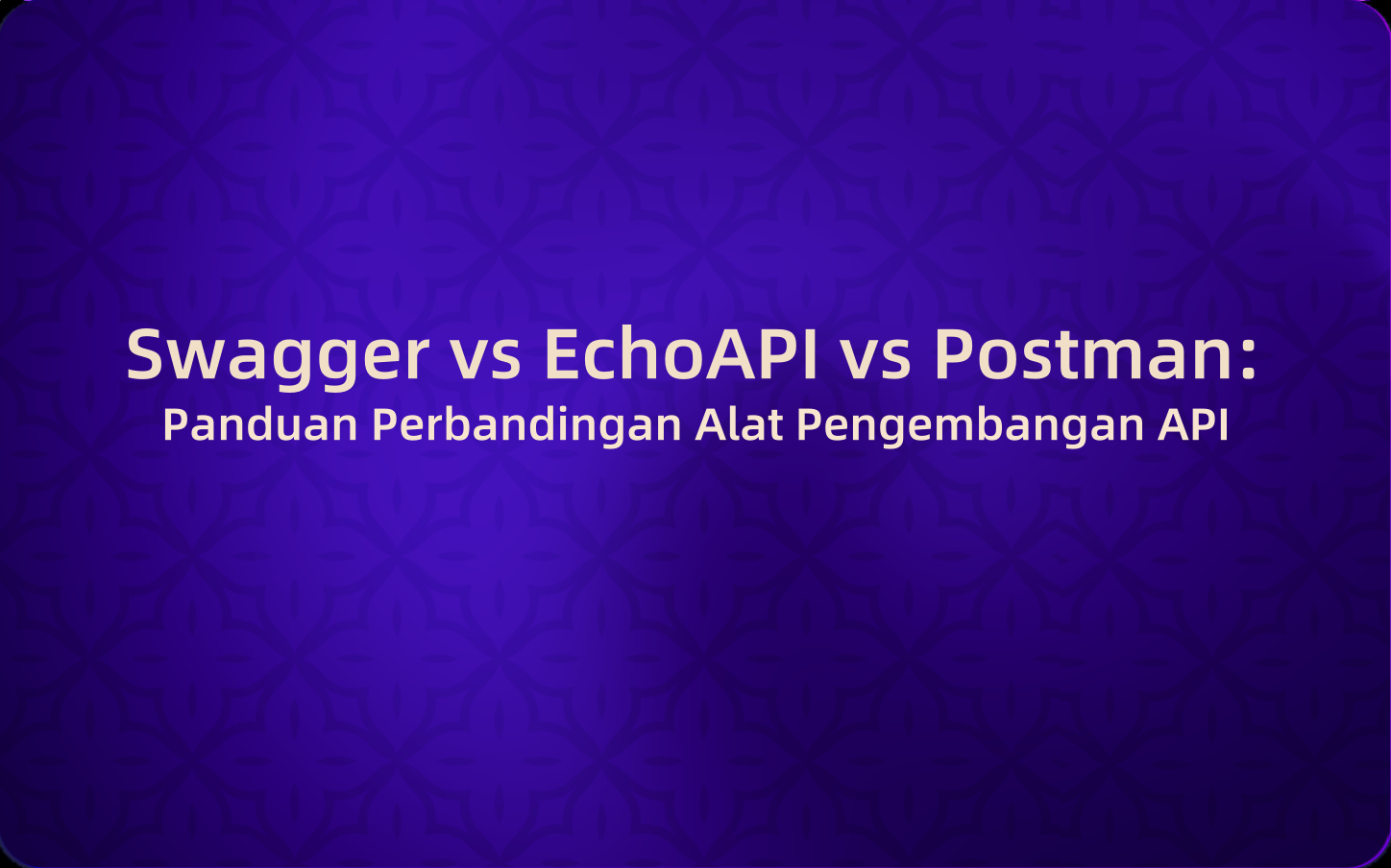 Panduan Perbandingan Alat Pengembangan API: Swagger vs EchoAPI vs Postman