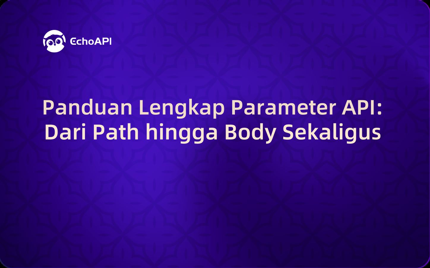 Panduan Lengkap Parameter API: Dari Path hingga Body Sekaligus