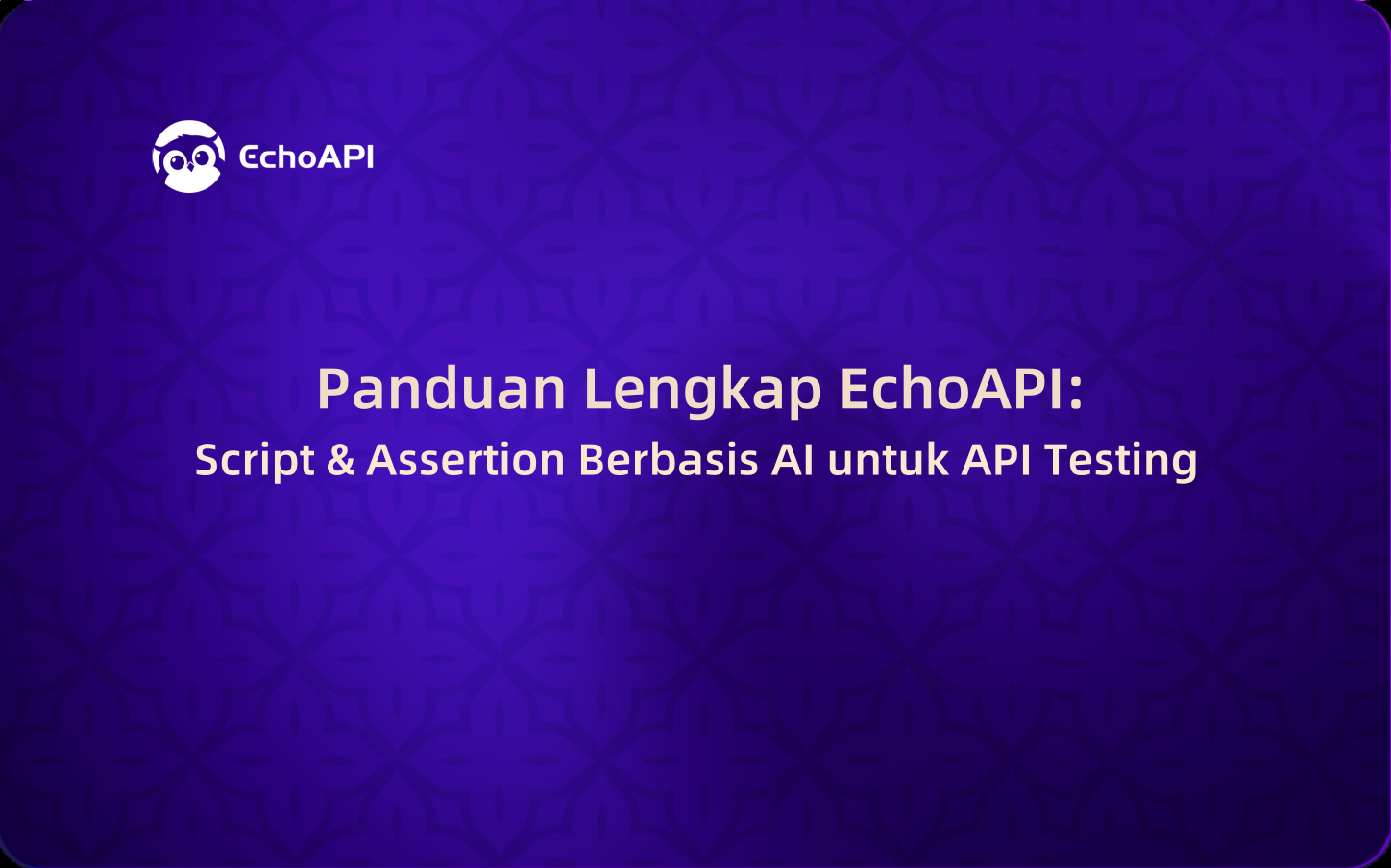 Panduan Lengkap EchoAPI: Script & Assertion Berbasis AI untuk API Testing