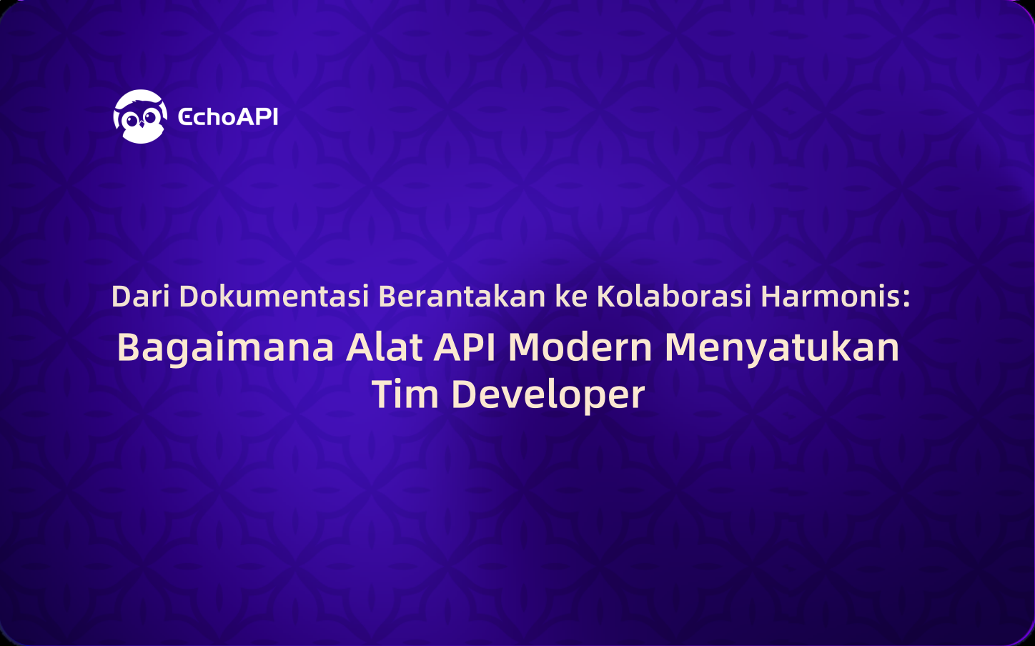 Dari Dokumentasi Berantakan ke Kolaborasi Harmonis: Bagaimana Alat API Modern Menyatukan Tim Developer