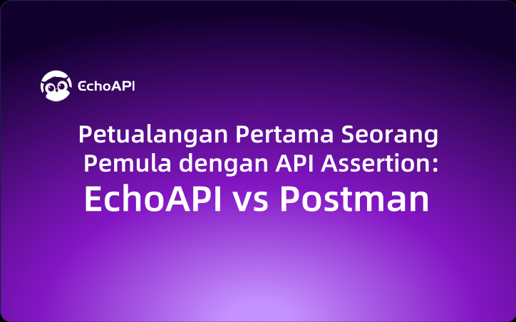 Petualangan Pertama Seorang Pemula dengan API Assertion: EchoAPI vs Postman