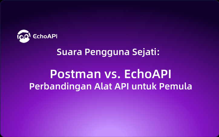 Suara Pengguna Sejati: Perbandingan Alat API untuk Pemula – Postman vs. EchoAPI